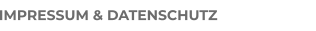 IMPRESSUM & DATENSCHUTZ